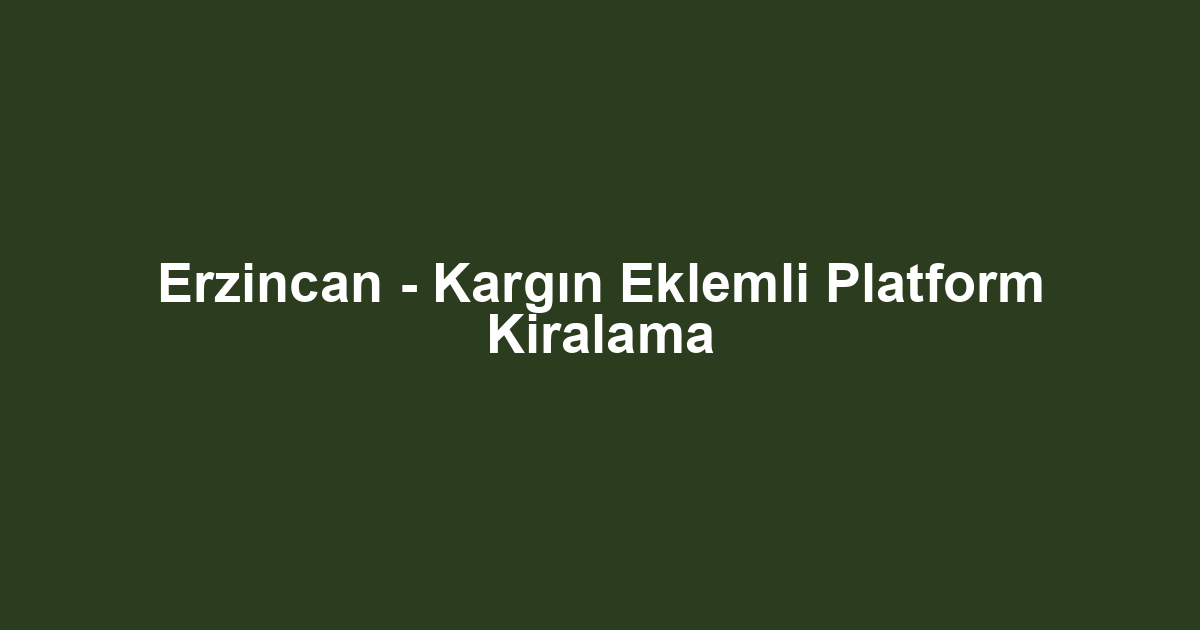 Erzincan - Kargın Eklemli Platform Kiralama