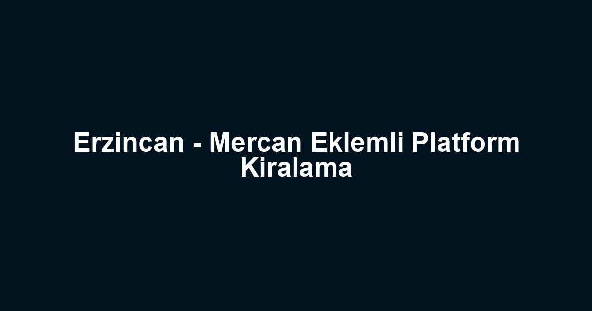 Erzincan - Mercan Eklemli Platform Kiralama