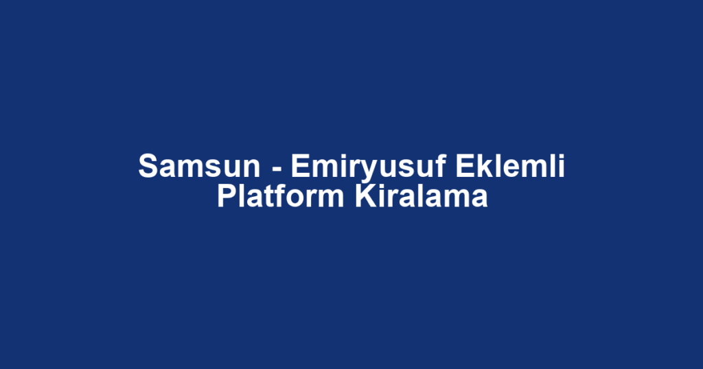 Samsun - Emiryusuf Eklemli Platform Kiralama