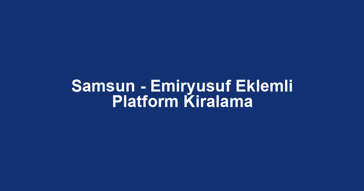 Samsun - Emiryusuf Eklemli Platform Kiralama