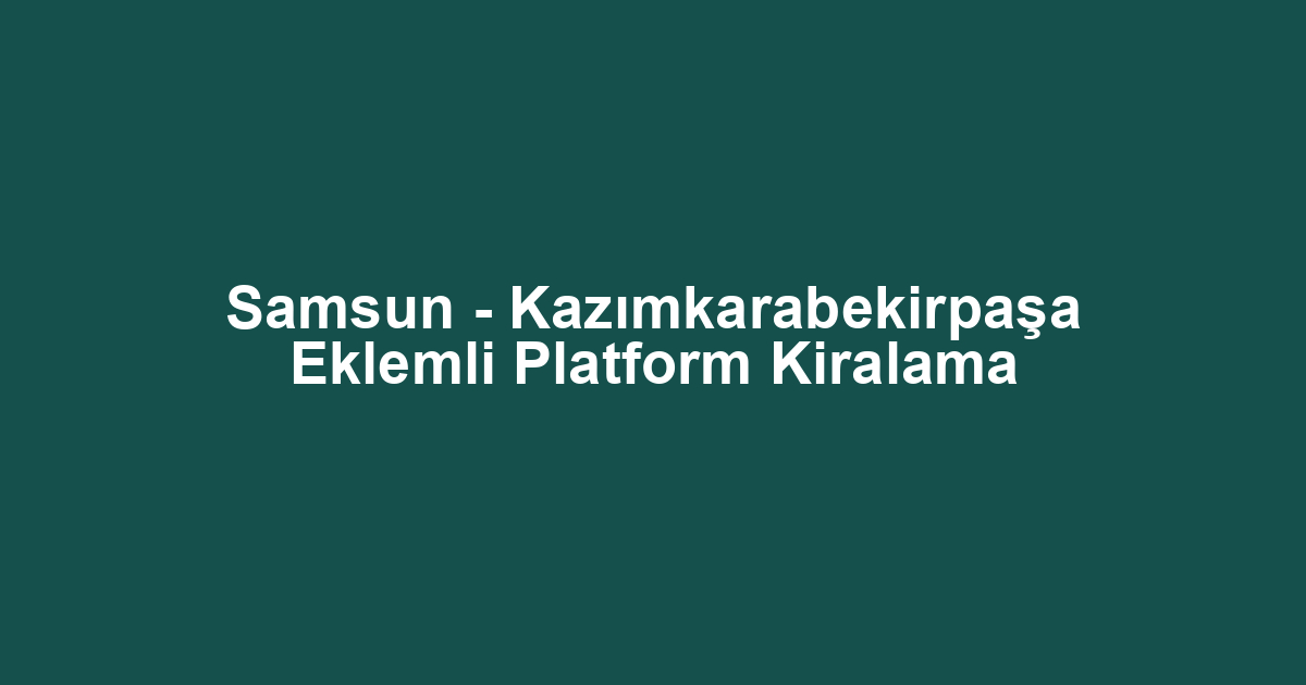 Samsun - Kazımkarabekirpaşa Eklemli Platform Kiralama
