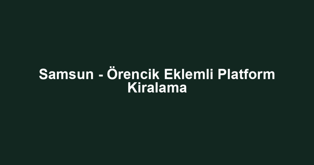 Samsun - Örencik Eklemli Platform Kiralama