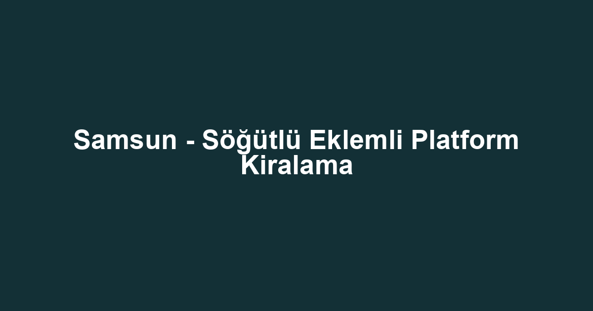 Samsun - Söğütlü Eklemli Platform Kiralama