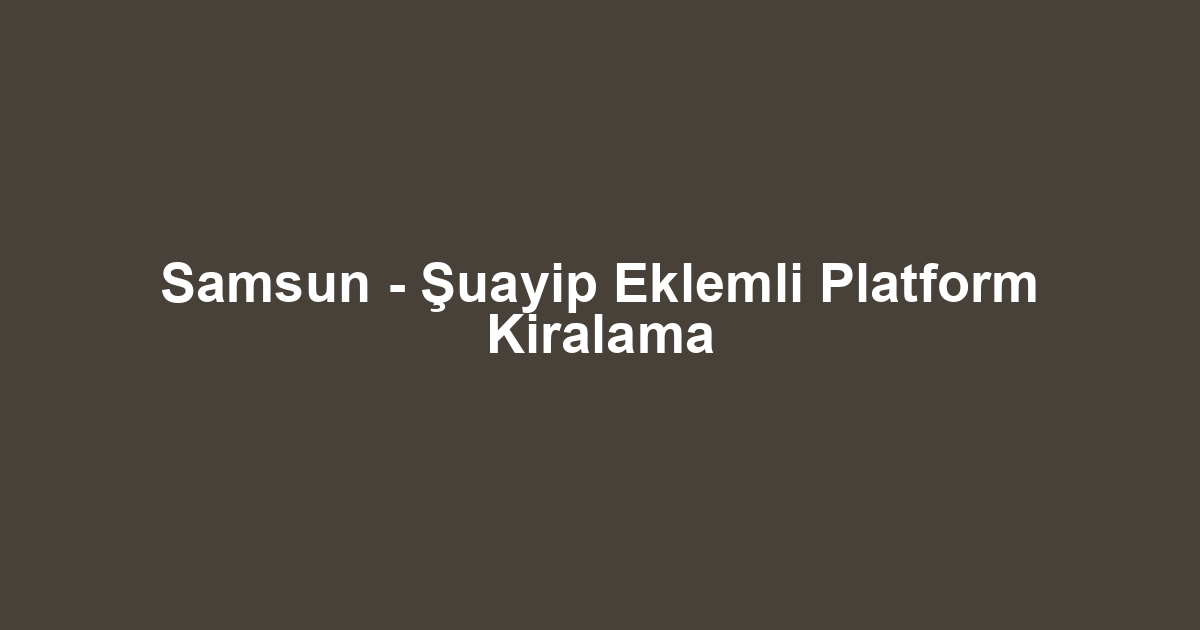 Samsun - Şuayip Eklemli Platform Kiralama