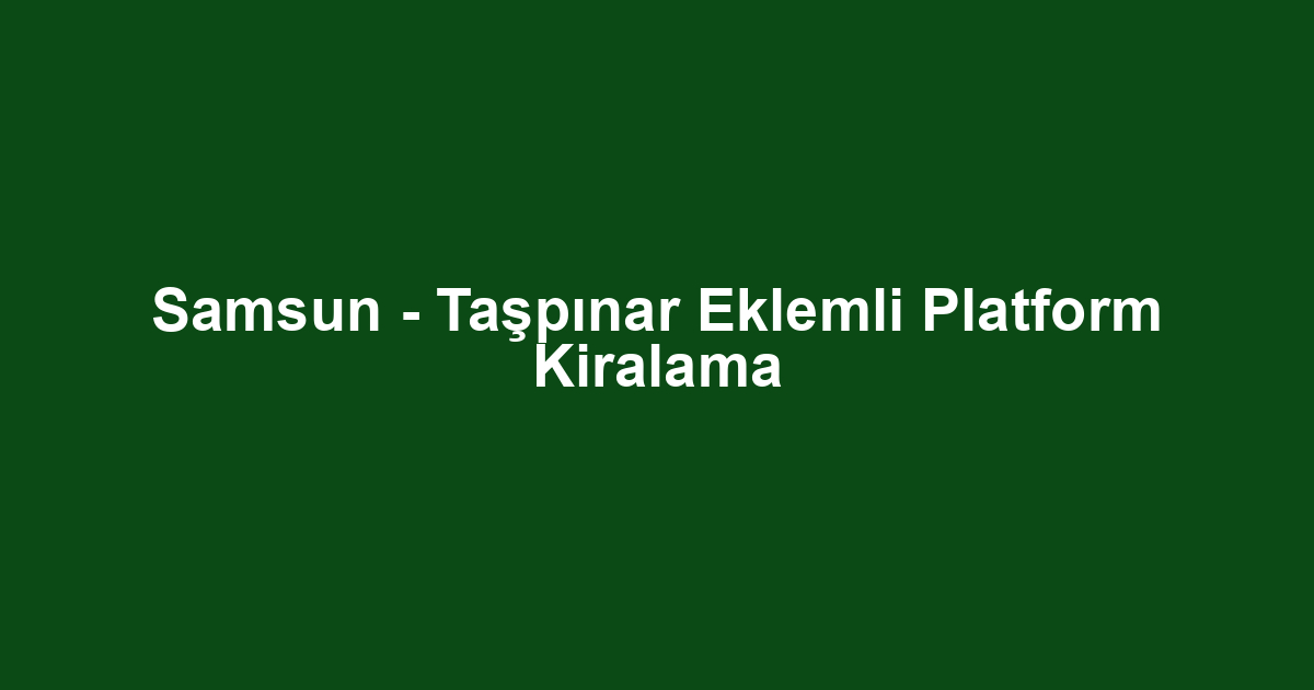 Samsun - Taşpınar Eklemli Platform Kiralama