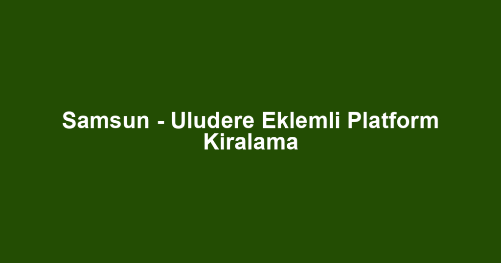 Samsun - Uludere Eklemli Platform Kiralama