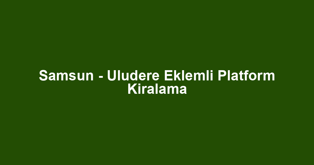 Samsun - Uludere Eklemli Platform Kiralama