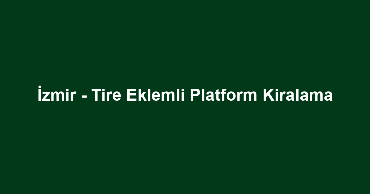İzmir - Tire Eklemli Platform Kiralama