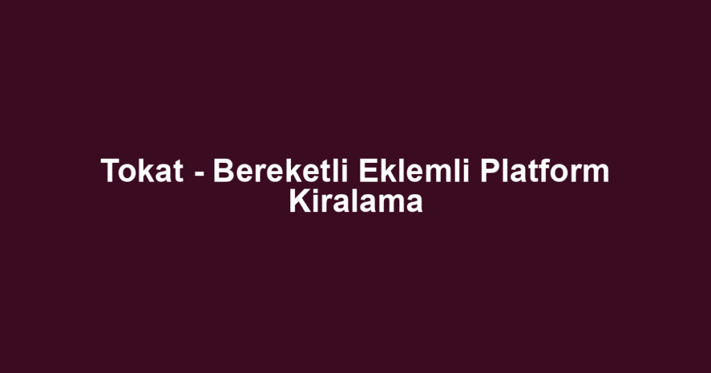 Tokat - Bereketli Eklemli Platform Kiralama