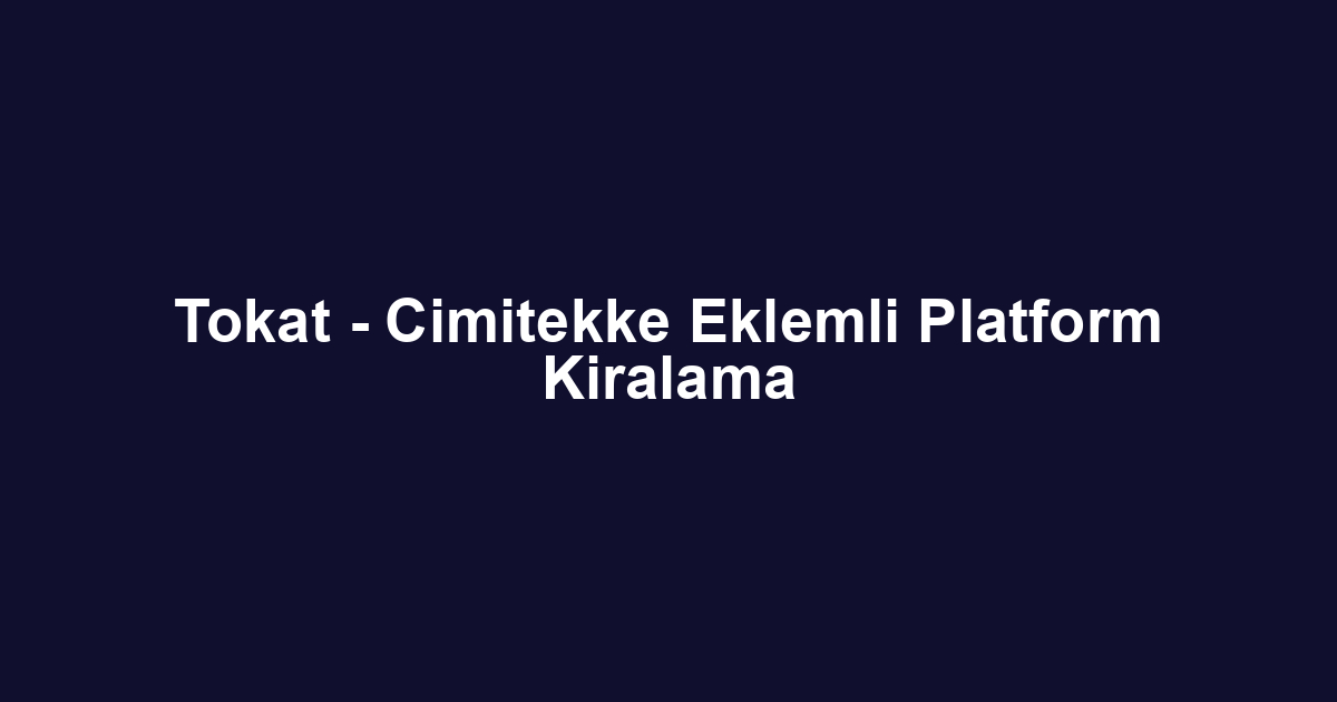 Tokat - Cimitekke Eklemli Platform Kiralama