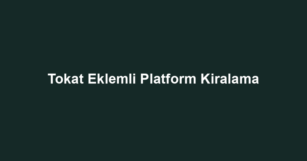 Tokat Eklemli Platform Kiralama