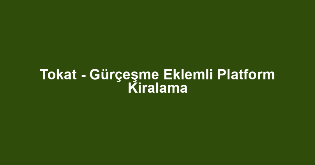 Tokat - Gürçeşme Eklemli Platform Kiralama