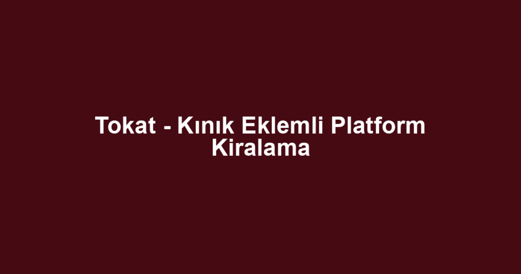 Tokat - Kınık Eklemli Platform Kiralama