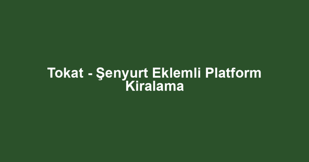 Tokat - Şenyurt Eklemli Platform Kiralama