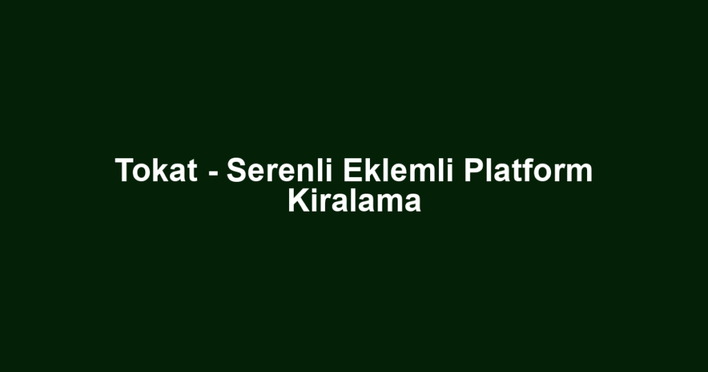 Tokat - Serenli Eklemli Platform Kiralama