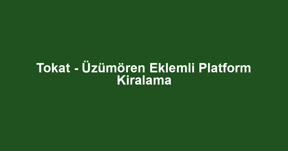 Tokat - Üzümören Eklemli Platform Kiralama
