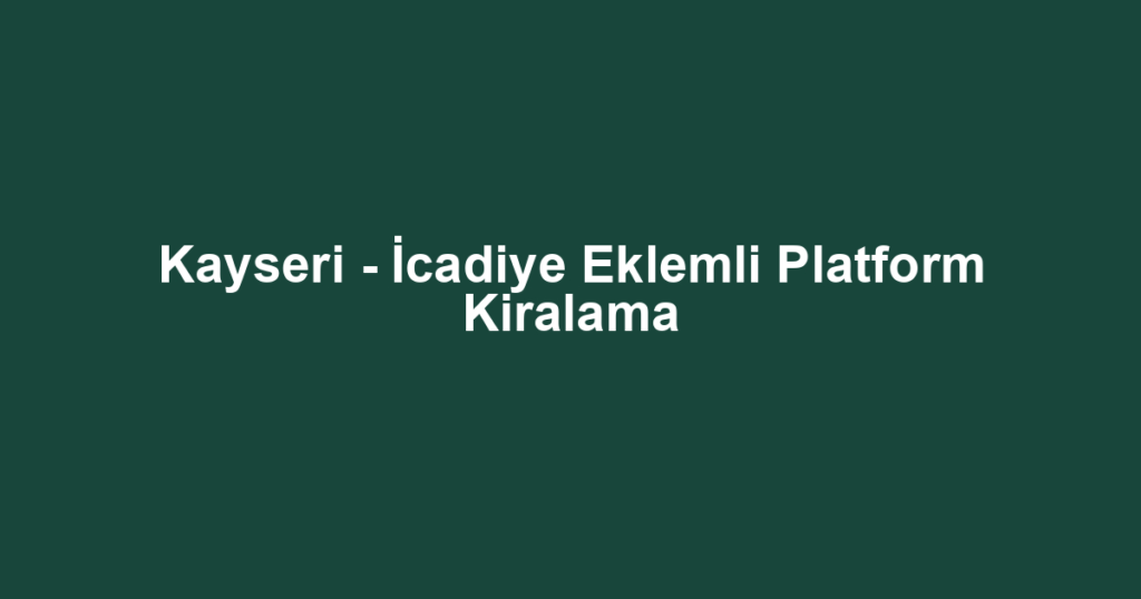 Kayseri - İcadiye Eklemli Platform Kiralama