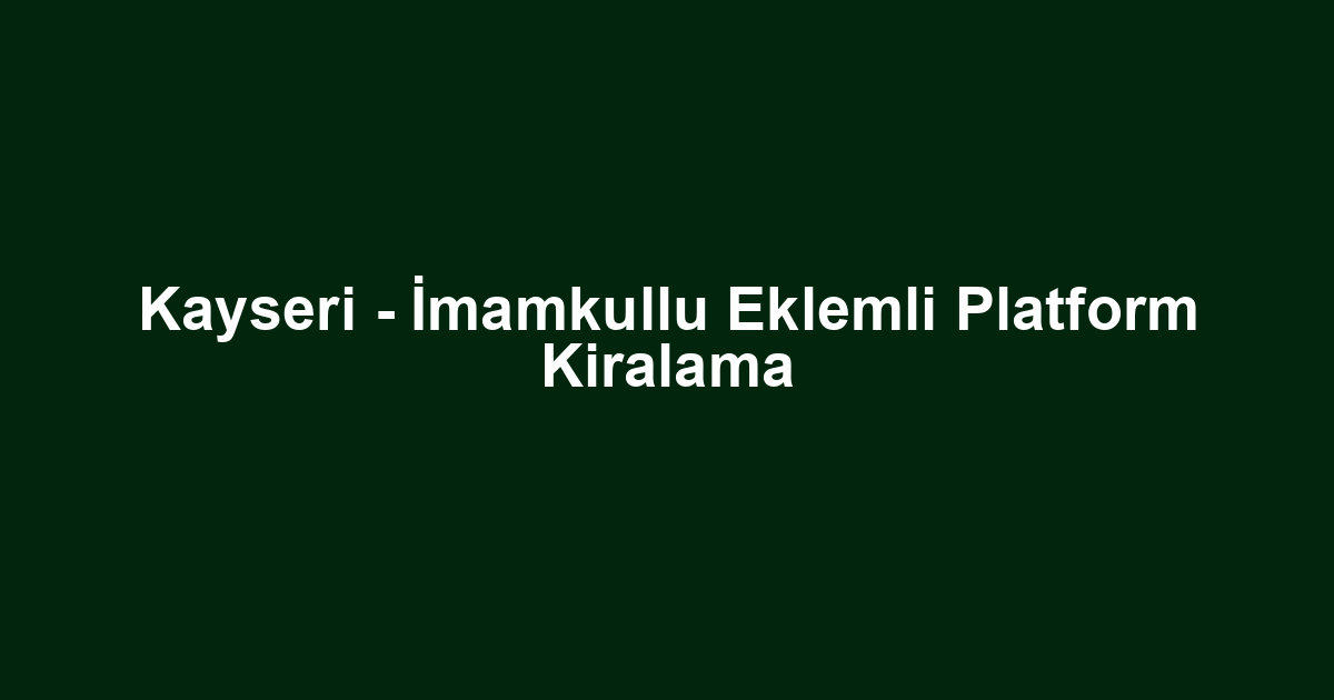 Kayseri - İmamkullu Eklemli Platform Kiralama