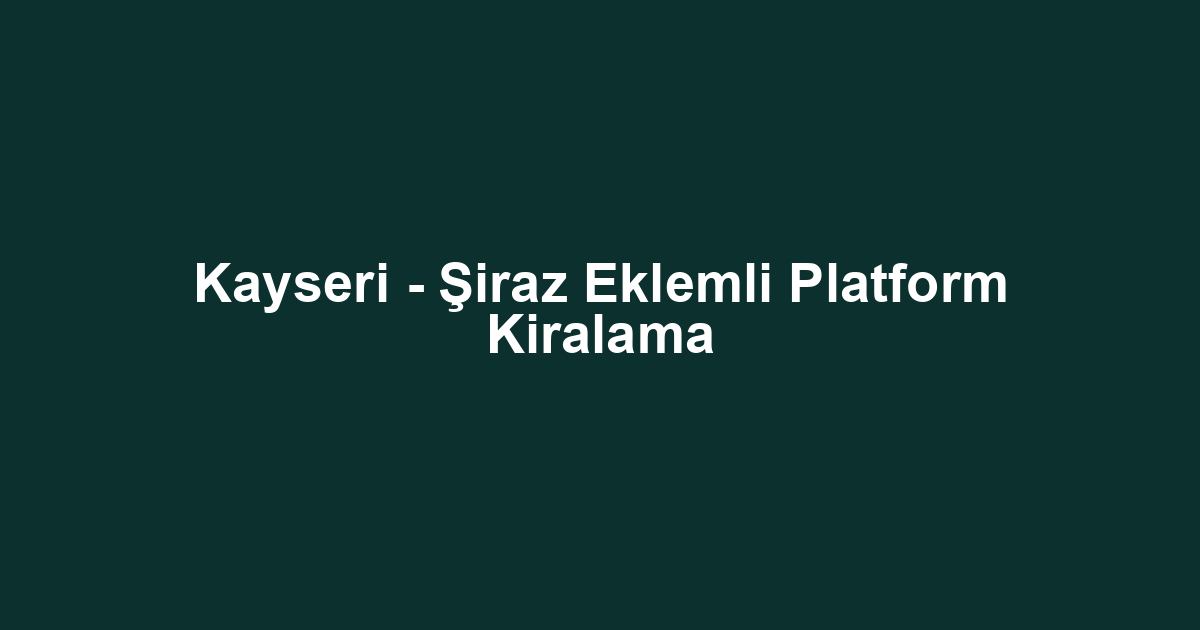 Kayseri - Şiraz Eklemli Platform Kiralama