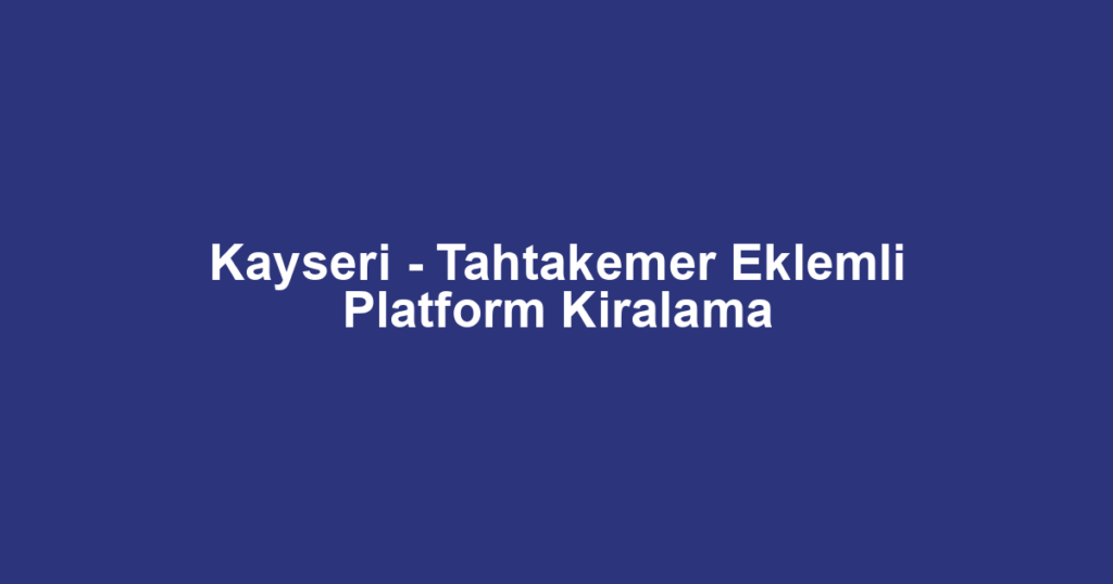 Kayseri - Tahtakemer Eklemli Platform Kiralama