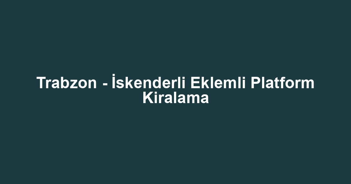 Trabzon - İskenderli Eklemli Platform Kiralama