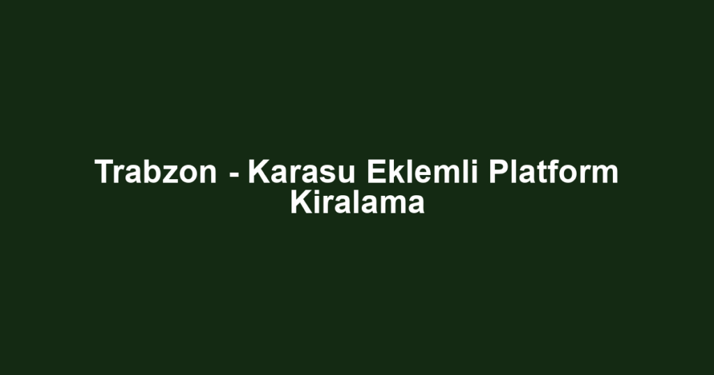 Trabzon - Karasu Eklemli Platform Kiralama