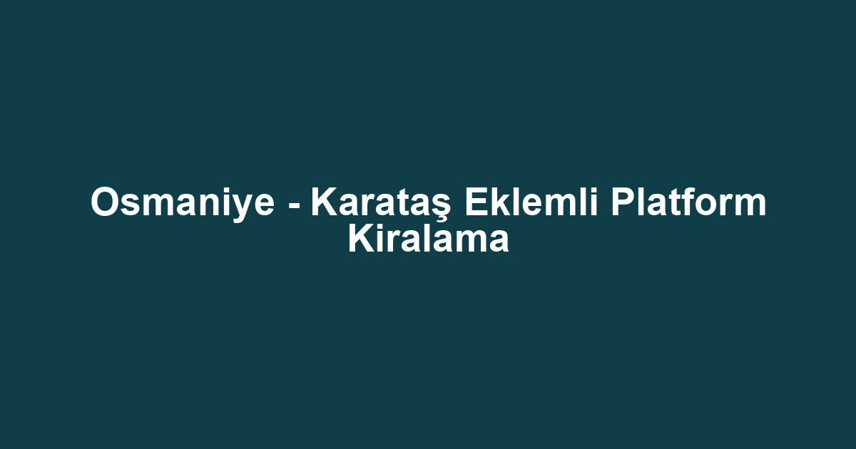 Osmaniye - Karataş Eklemli Platform Kiralama