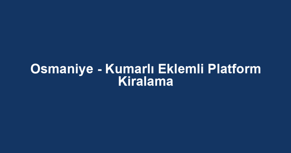 Osmaniye - Kumarlı Eklemli Platform Kiralama