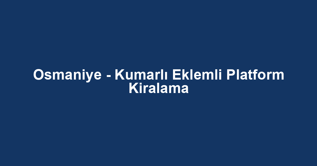 Osmaniye - Kumarlı Eklemli Platform Kiralama