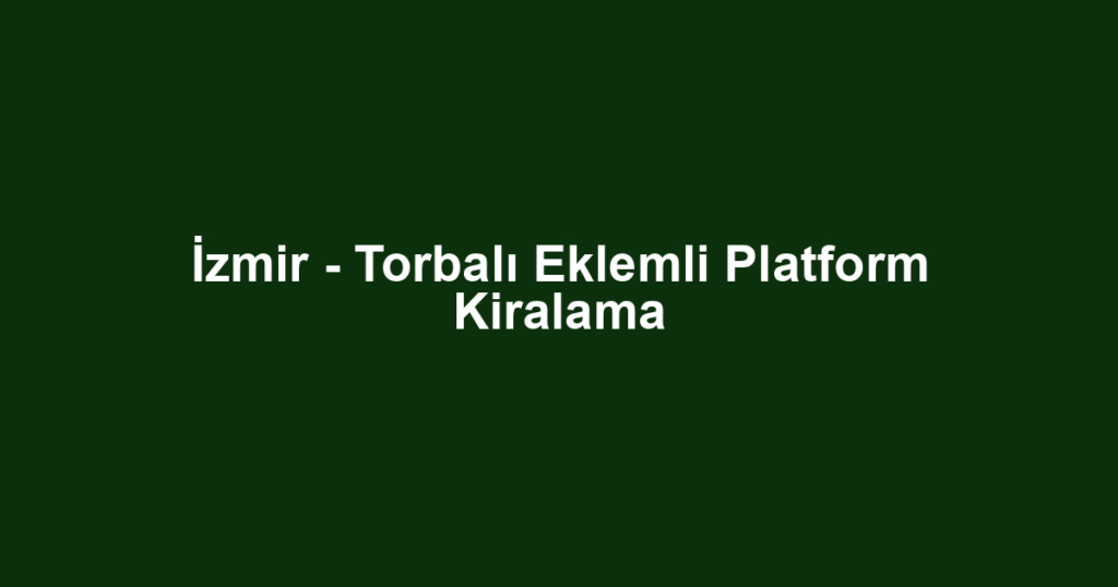 İzmir - Torbalı Eklemli Platform Kiralama