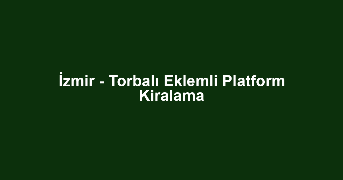 İzmir - Torbalı Eklemli Platform Kiralama