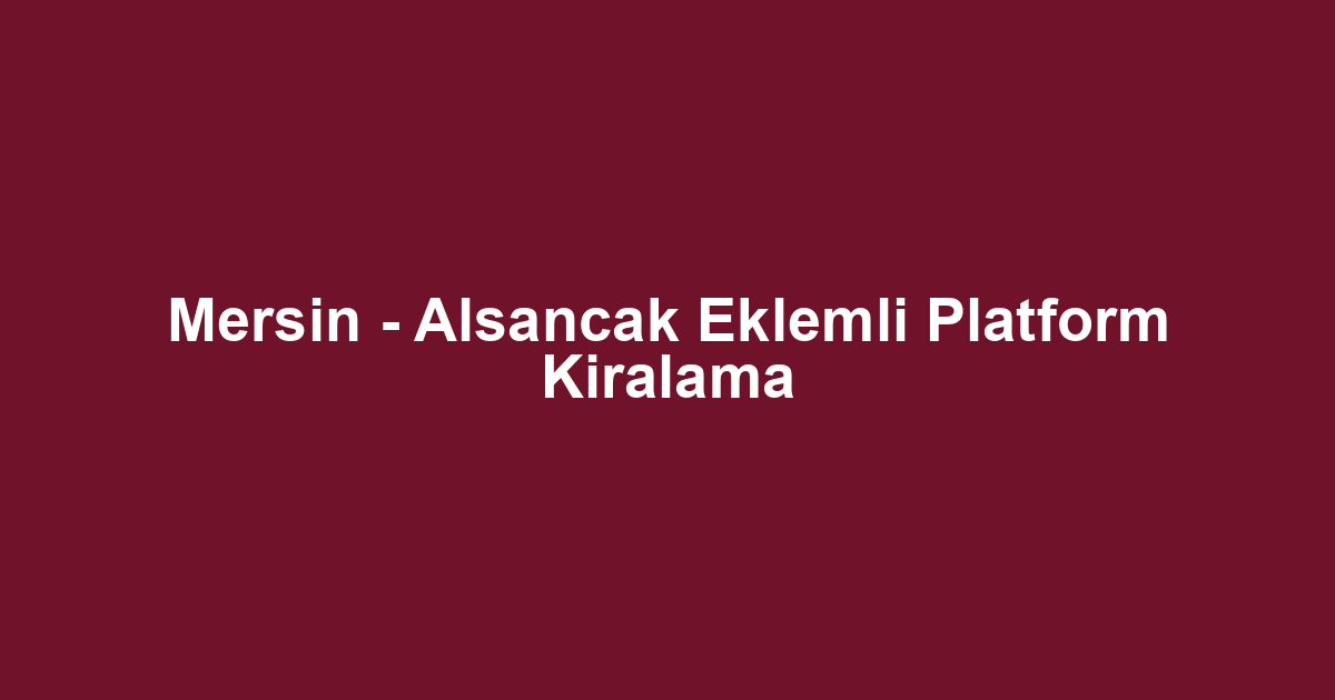 Mersin - Alsancak Eklemli Platform Kiralama