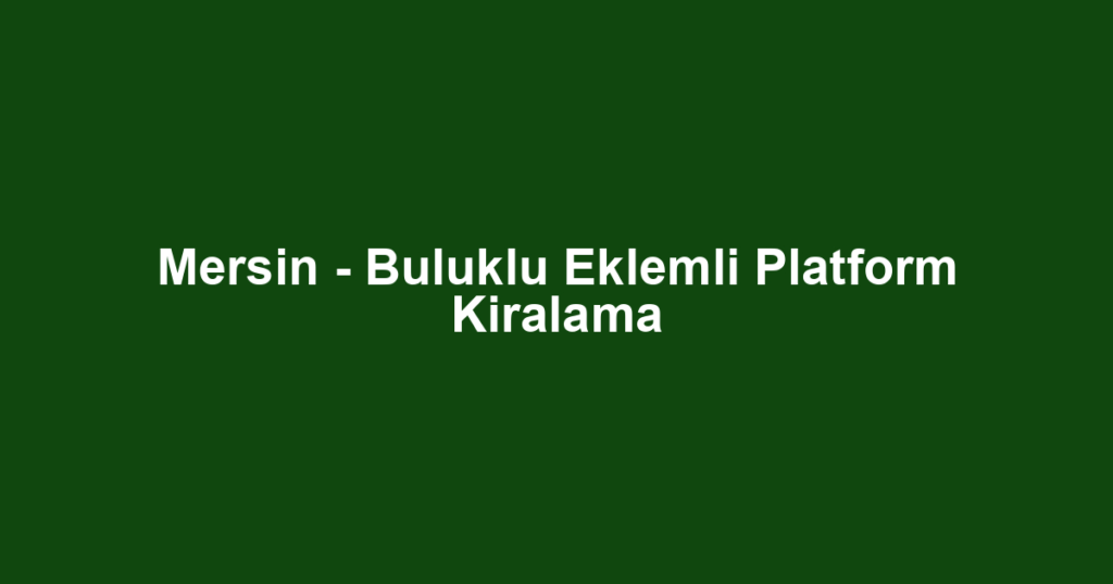 Mersin - Buluklu Eklemli Platform Kiralama