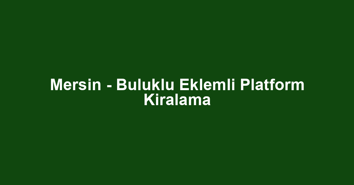 Mersin - Buluklu Eklemli Platform Kiralama