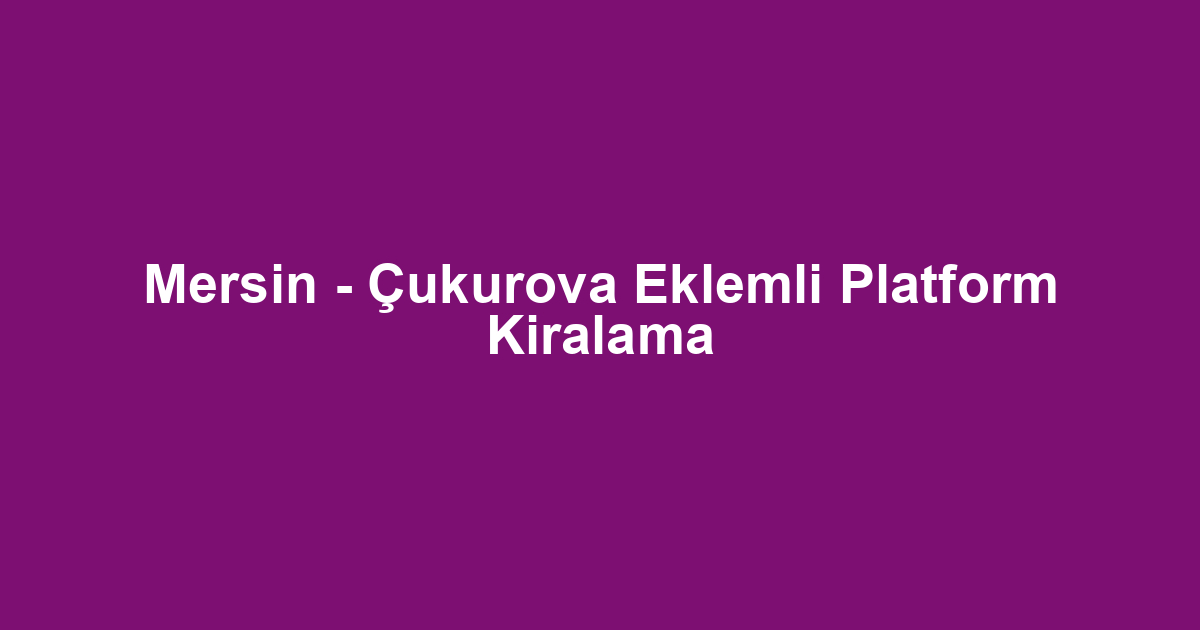 Mersin - Çukurova Eklemli Platform Kiralama