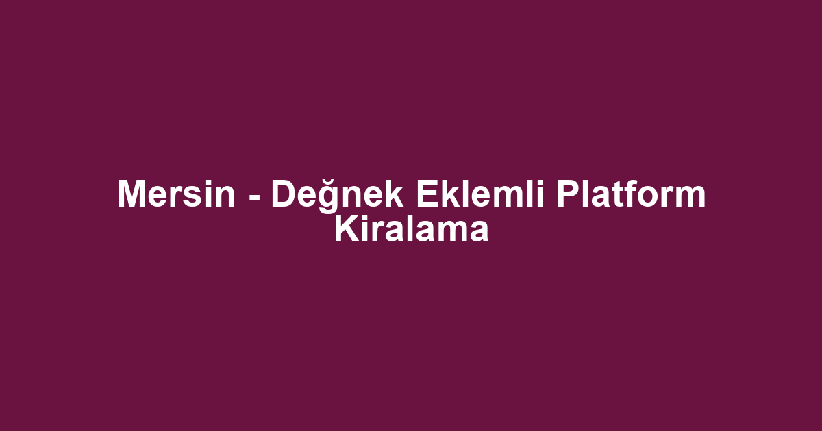Mersin - Değnek Eklemli Platform Kiralama