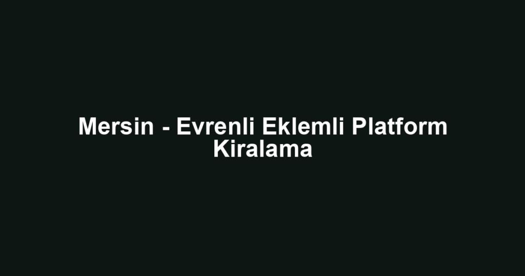 Mersin - Evrenli Eklemli Platform Kiralama