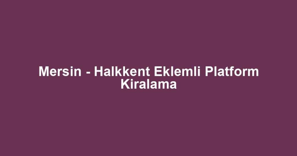Mersin - Halkkent Eklemli Platform Kiralama