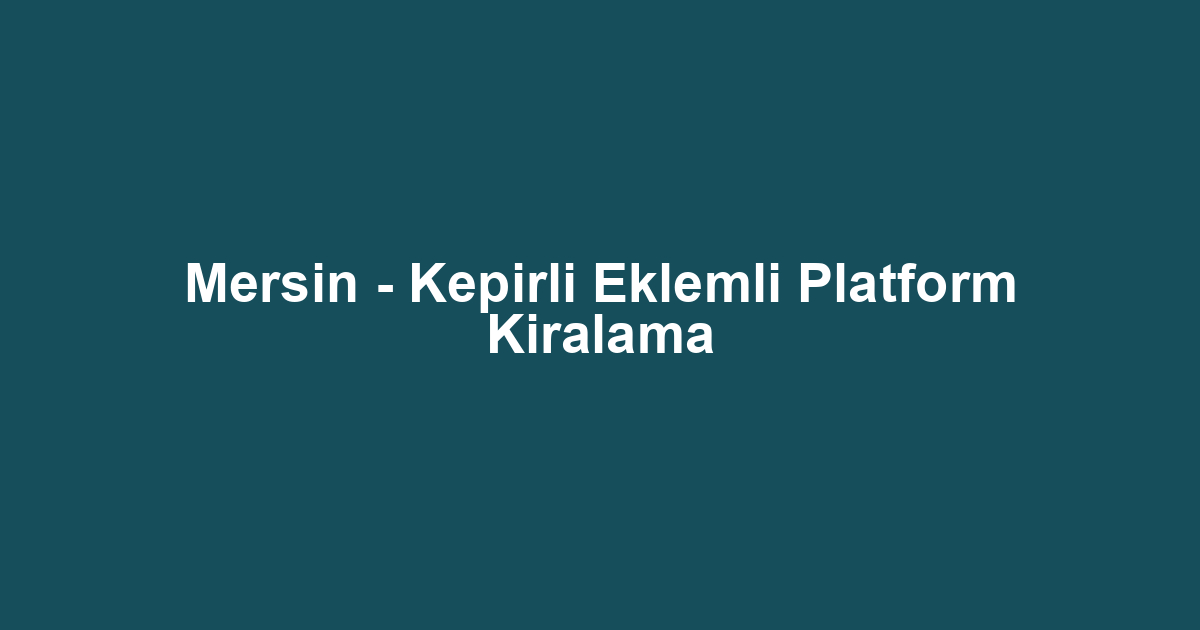 Mersin - Kepirli Eklemli Platform Kiralama