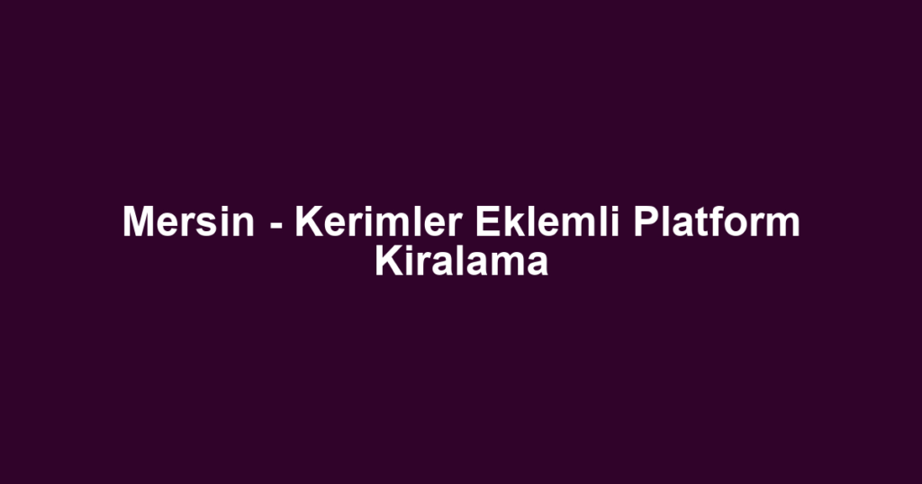 Mersin - Kerimler Eklemli Platform Kiralama