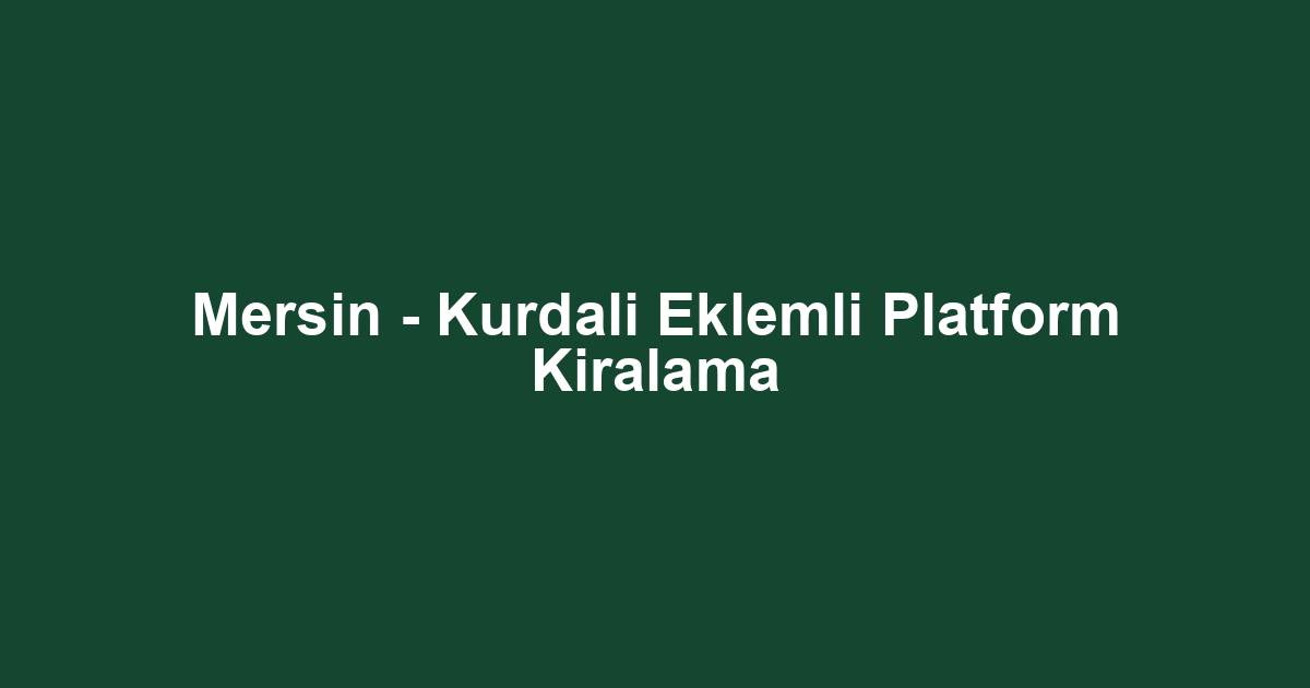 Mersin - Kurdali Eklemli Platform Kiralama