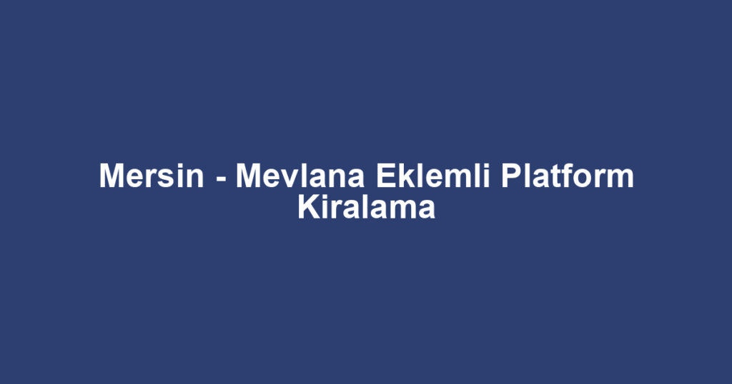 Mersin - Mevlana Eklemli Platform Kiralama