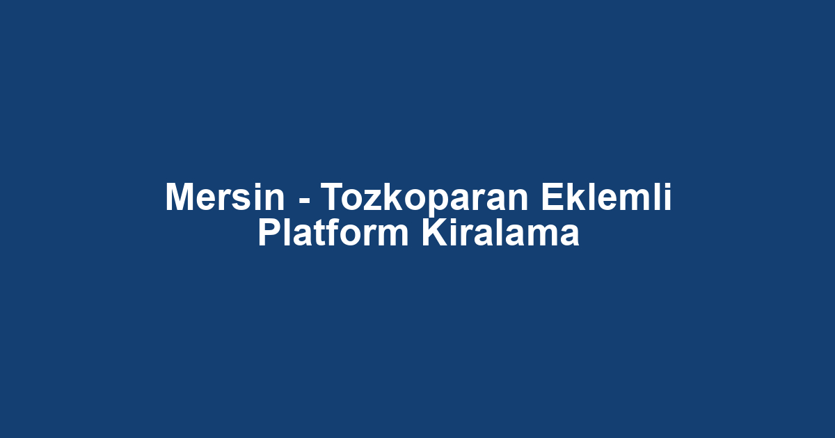Mersin - Tozkoparan Eklemli Platform Kiralama