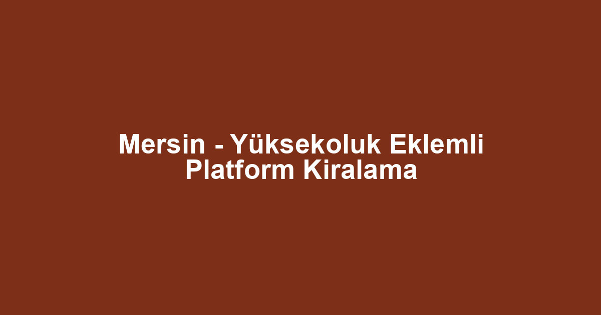 Mersin - Yüksekoluk Eklemli Platform Kiralama