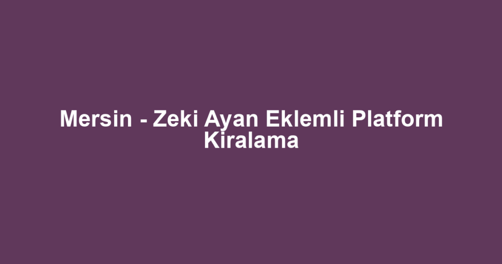 Mersin - Zeki Ayan Eklemli Platform Kiralama