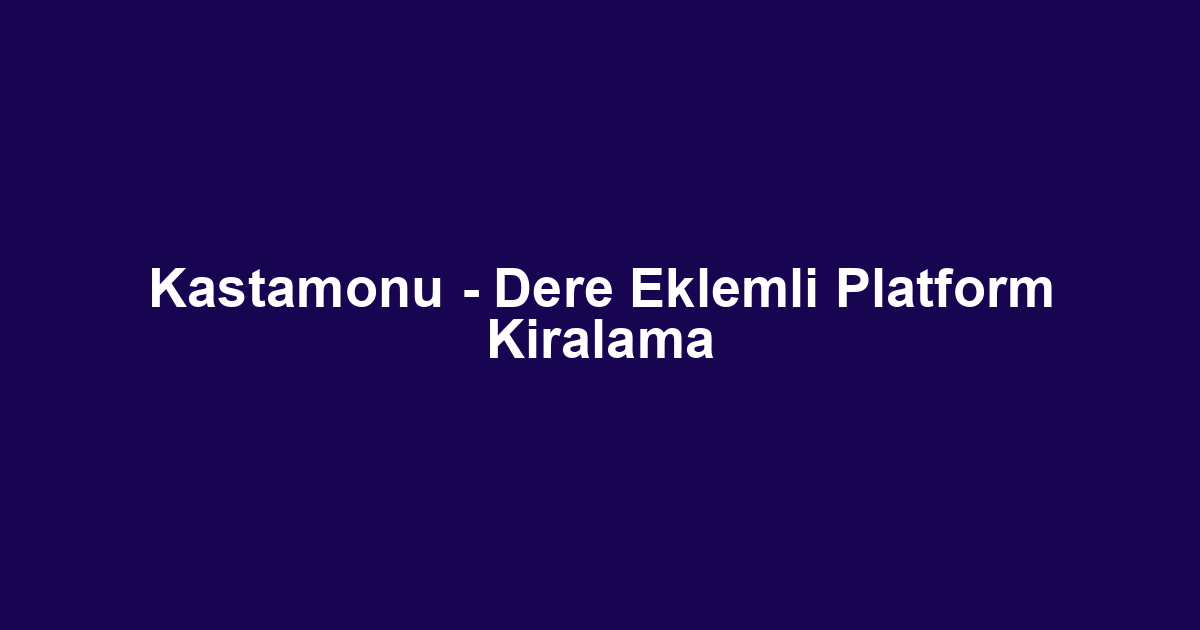 Kastamonu - Dere Eklemli Platform Kiralama