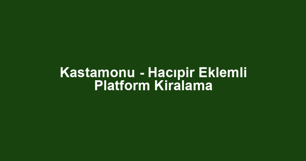 Kastamonu - Hacıpir Eklemli Platform Kiralama