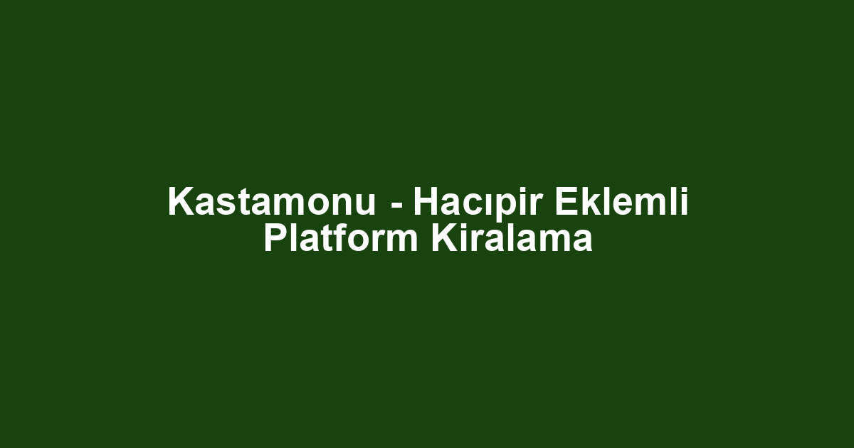 Kastamonu - Hacıpir Eklemli Platform Kiralama