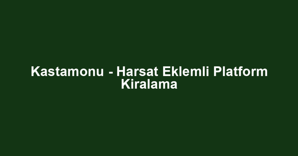 Kastamonu - Harsat Eklemli Platform Kiralama