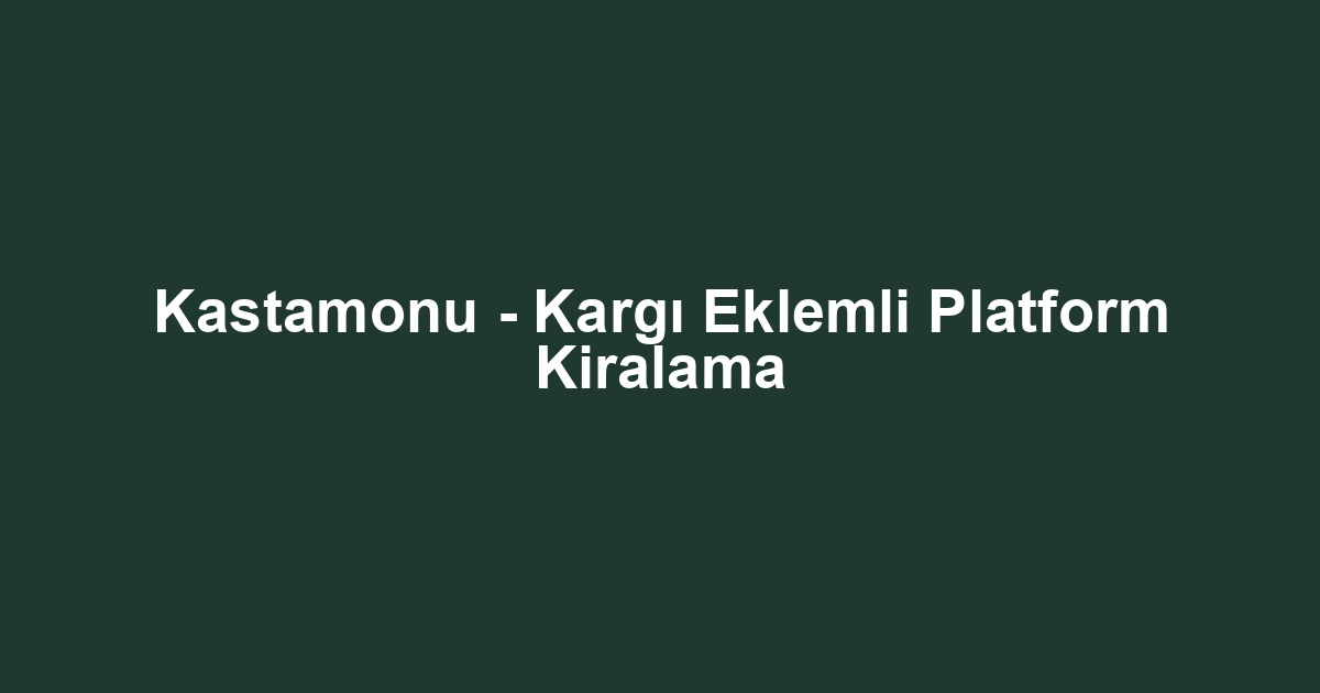 Kastamonu - Kargı Eklemli Platform Kiralama